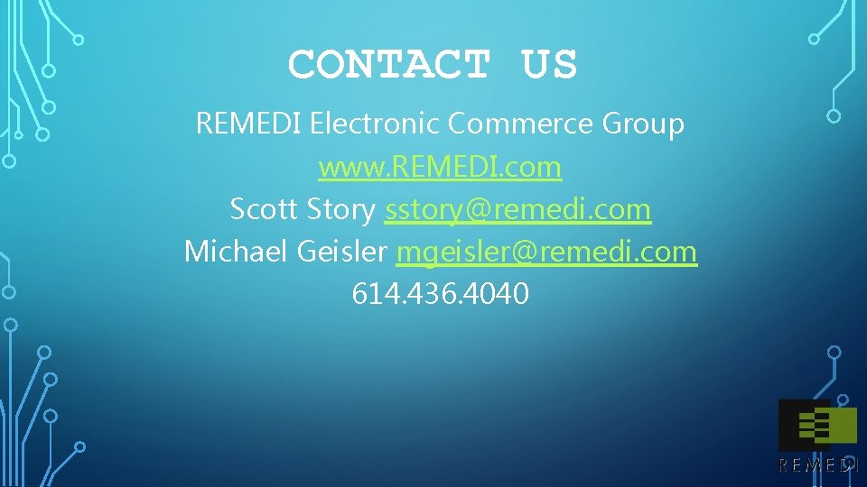 CONTACT US REMEDI Electronic Commerce Group www. REMEDI. com Scott Story sstory@remedi. com Michael