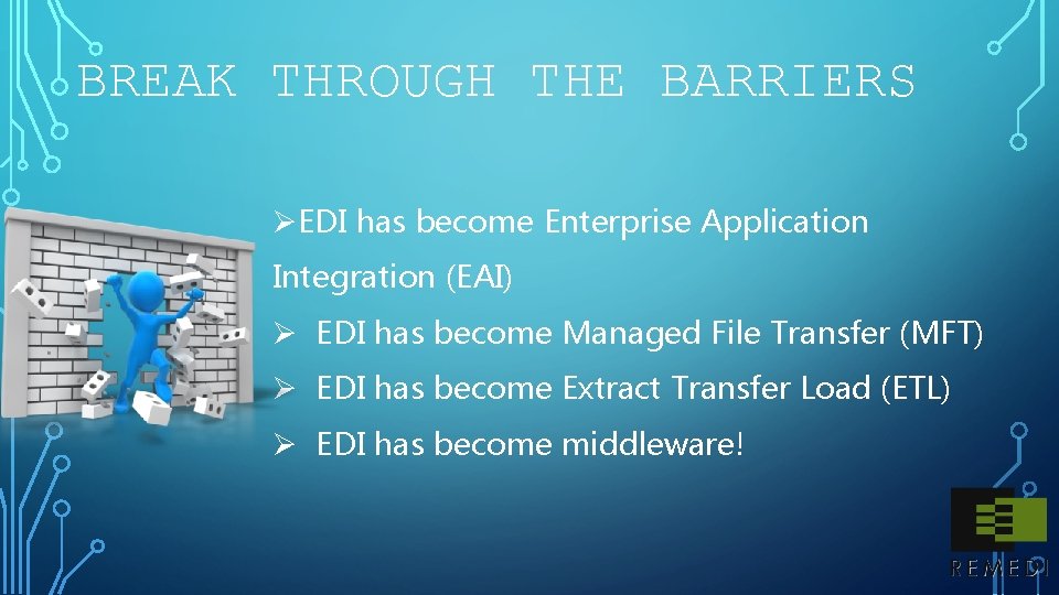 BREAK THROUGH THE BARRIERS ØEDI has become Enterprise Application Integration (EAI) Ø EDI has