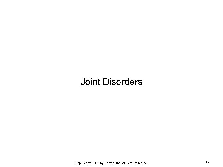 Joint Disorders Copyright © 2019 by Elsevier Inc. All rights reserved. 62 