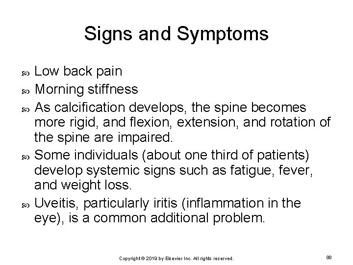 Signs and Symptoms Low back pain Morning stiffness As calcification develops, the spine becomes