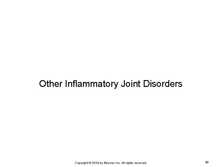 Other Inflammatory Joint Disorders Copyright © 2019 by Elsevier Inc. All rights reserved. 90