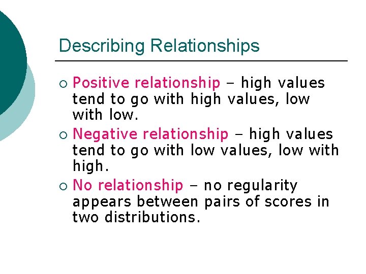 Describing Relationships Positive relationship – high values tend to go with high values, low