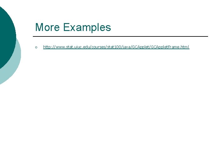 More Examples ¡ http: //www. stat. uiuc. edu/courses/stat 100/java/GCApplet. Frame. html 