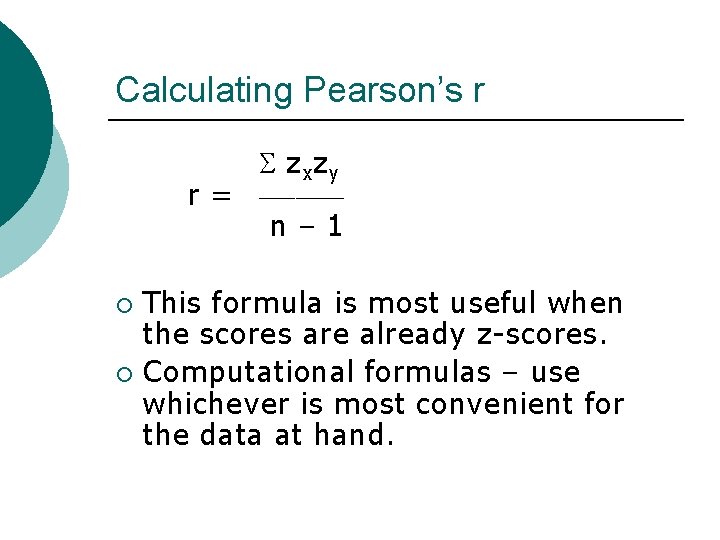 Calculating Pearson’s r r = S zxzy _______ n – 1 This formula is