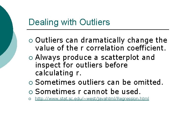 Dealing with Outliers can dramatically change the value of the r correlation coefficient. ¡
