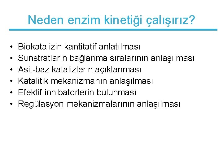 Neden enzim kinetiği çalışırız? • • • Biokatalizin kantitatif anlatılması Sunstratların bağlanma sıralarının anlaşılması