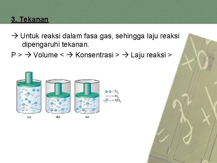 3. Tekanan Untuk reaksi dalam fasa gas, sehingga laju reaksi dipengaruhi tekanan. P >