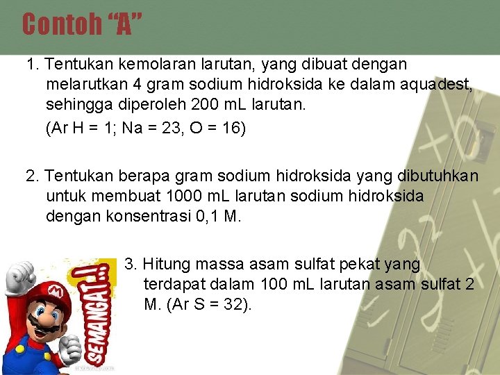 Contoh “A” 1. Tentukan kemolaran larutan, yang dibuat dengan melarutkan 4 gram sodium hidroksida