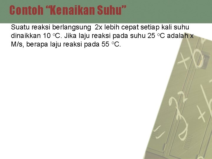 Contoh “Kenaikan Suhu” Suatu reaksi berlangsung 2 x lebih cepat setiap kali suhu dinaikkan