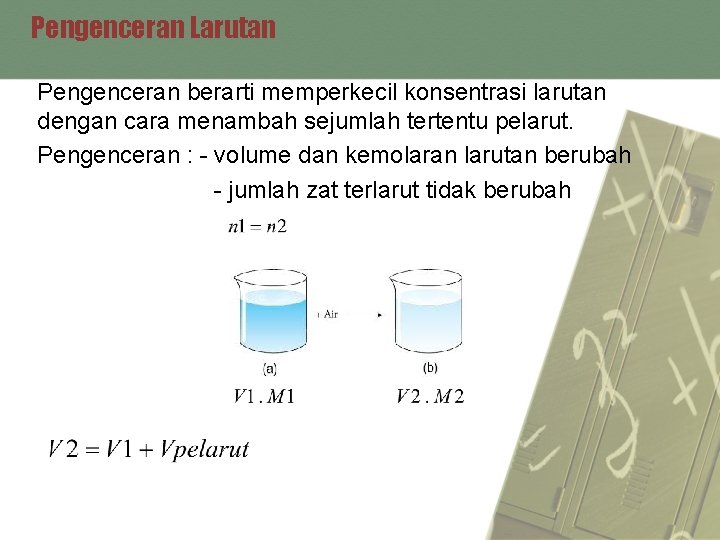 Pengenceran Larutan Pengenceran berarti memperkecil konsentrasi larutan dengan cara menambah sejumlah tertentu pelarut. Pengenceran