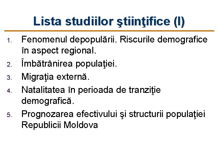 Lista studiilor ştiinţifice (I) 1. 2. 3. 4. 5. Fenomenul depopulării. Riscurile demografice în