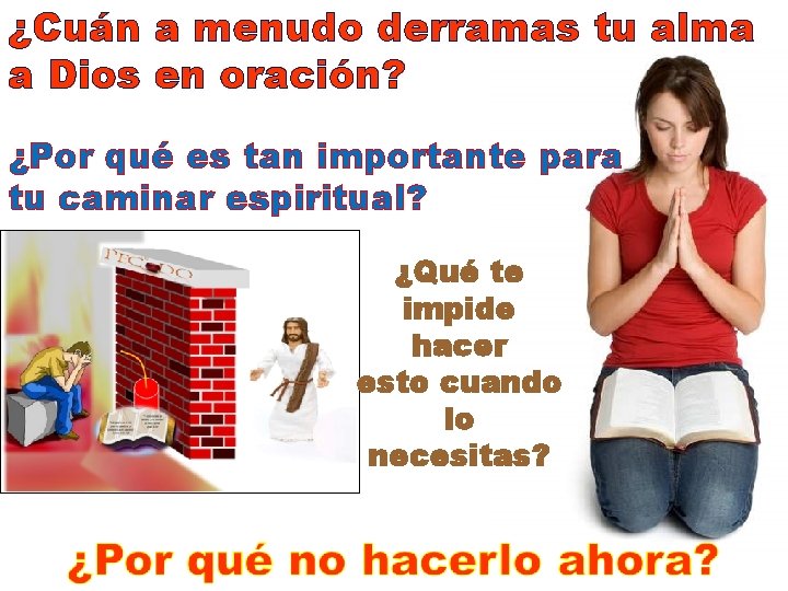 ¿Cuán a menudo derramas tu alma a Dios en oración? ¿Por qué es tan