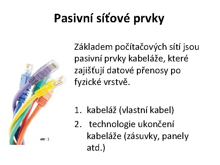 Pasivní síťové prvky Základem počítačových sítí jsou pasivní prvky kabeláže, které zajišťují datové přenosy