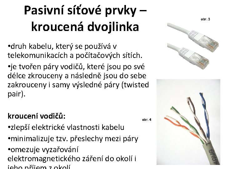 Pasivní síťové prvky – kroucená dvojlinka • druh kabelu, který se používá v telekomunikacích