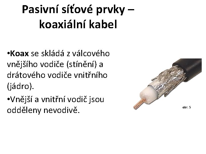 Pasivní síťové prvky – koaxiální kabel • Koax se skládá z válcového vnějšího vodiče