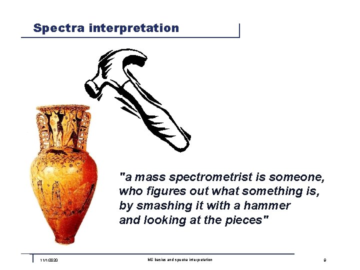 Spectra interpretation "a mass spectrometrist is someone, who figures out what something is, by