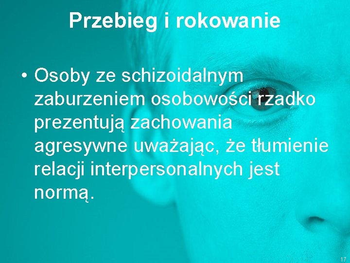 Przebieg i rokowanie • Osoby ze schizoidalnym zaburzeniem osobowości rzadko prezentują zachowania agresywne uważając,