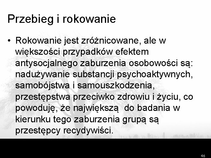 Przebieg i rokowanie • Rokowanie jest zróżnicowane, ale w większości przypadków efektem antysocjalnego zaburzenia