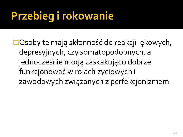 Przebieg i rokowanie �Osoby te mają skłonność do reakcji lękowych, depresyjnych, czy somatopodobnych, a