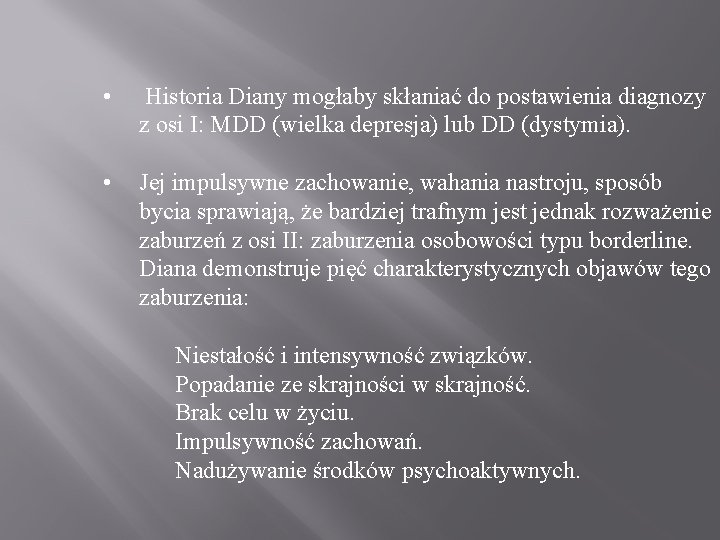  • Historia Diany mogłaby skłaniać do postawienia diagnozy z osi I: MDD (wielka