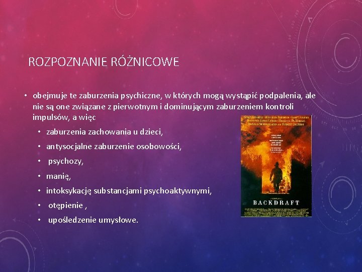 ROZPOZNANIE RÓŻNICOWE • obejmuje te zaburzenia psychiczne, w których mogą wystąpić podpalenia, ale nie