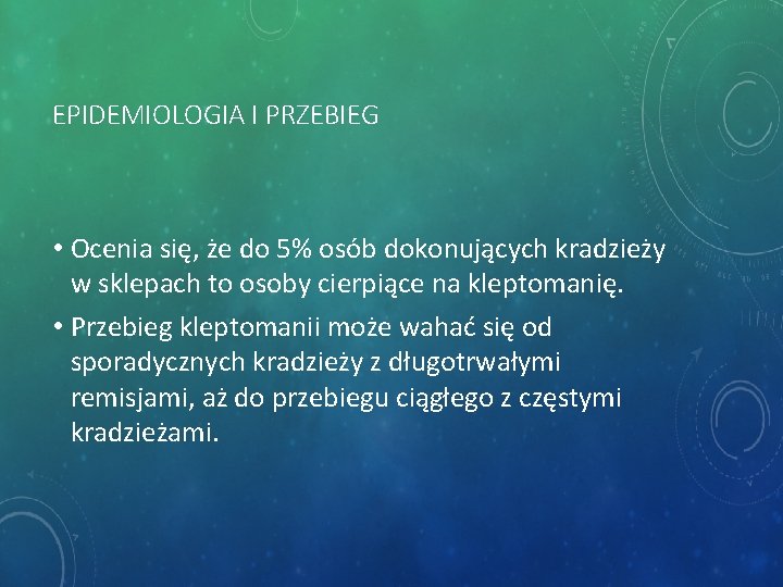 EPIDEMIOLOGIA I PRZEBIEG • Ocenia się, że do 5% osób dokonujących kradzieży w sklepach