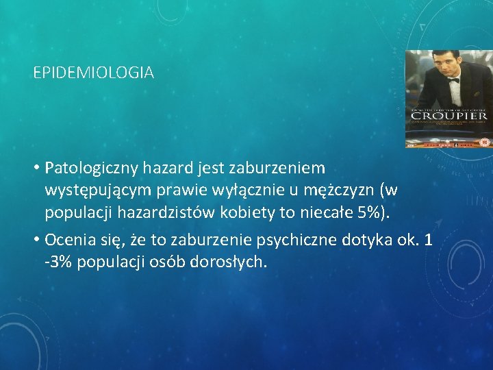 EPIDEMIOLOGIA • Patologiczny hazard jest zaburzeniem występującym prawie wyłącznie u mężczyzn (w populacji hazardzistów