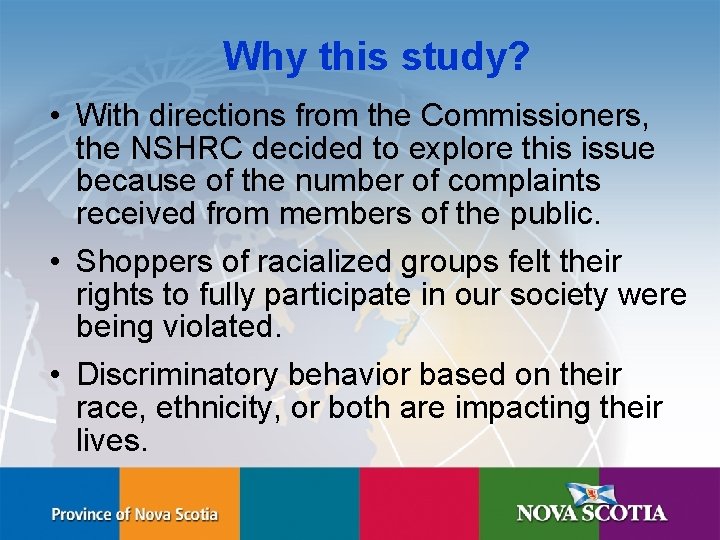 Why this study? • With directions from the Commissioners, the NSHRC decided to explore