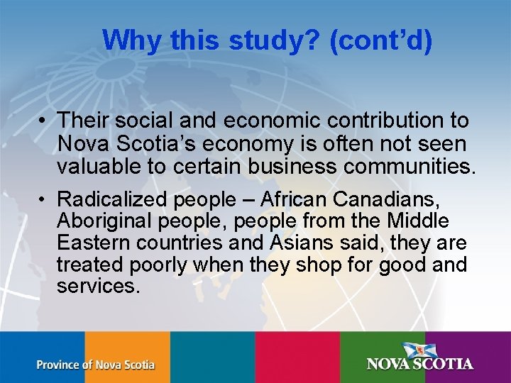 Why this study? (cont’d) • Their social and economic contribution to Nova Scotia’s economy