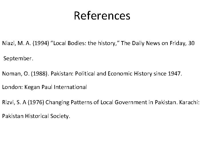 References Niazi, M. A. (1994) “Local Bodies: the history, ” The Daily News on