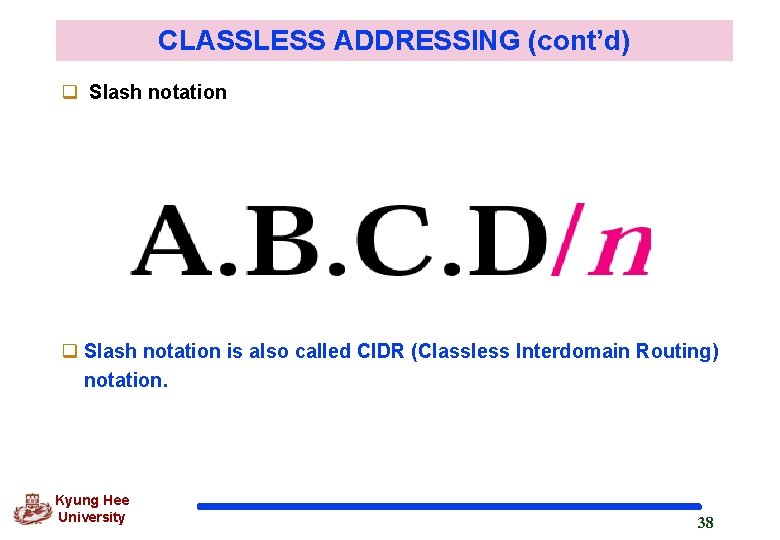 CLASSLESS ADDRESSING (cont’d) q Slash notation is also called CIDR (Classless Interdomain Routing) notation.