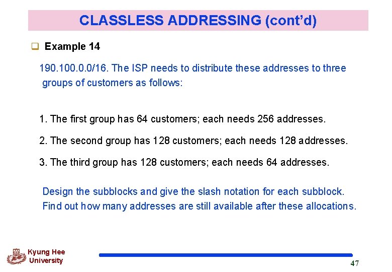 CLASSLESS ADDRESSING (cont’d) q Example 14 190. 100. 0. 0/16. The ISP needs to