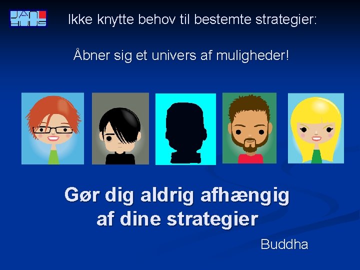 Ikke knytte behov til bestemte strategier: Åbner sig et univers af muligheder! Gør dig