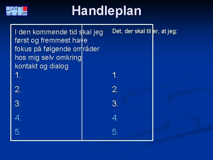 Handleplan I den kommende tid skal jeg først og fremmest have fokus på følgende