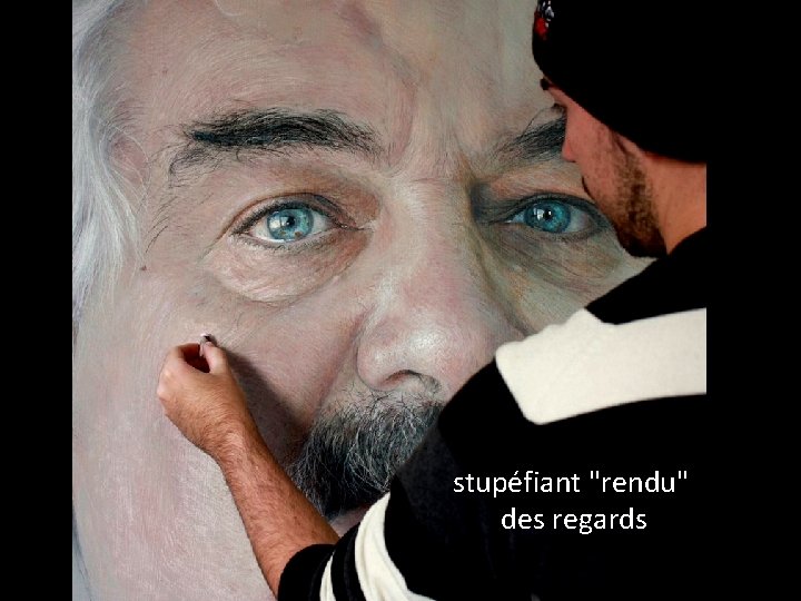 stupéfiant "rendu" des regards 