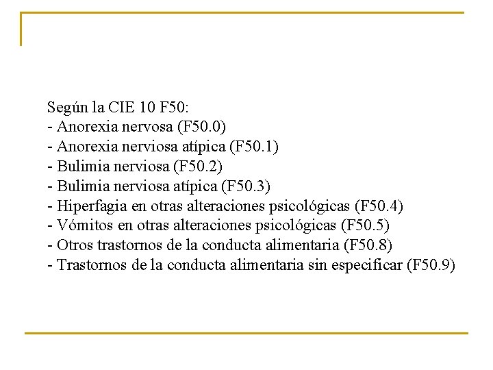 Según la CIE 10 F 50: - Anorexia nervosa (F 50. 0) - Anorexia