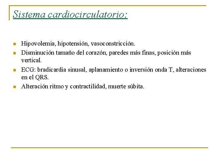 Sistema cardiocirculatorio: n n Hipovolemia, hipotensión, vasoconstricción. Disminución tamaño del corazón, paredes más finas,