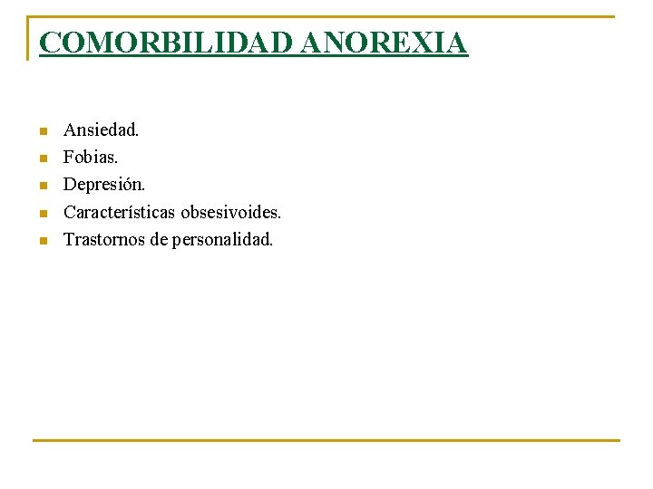 COMORBILIDAD ANOREXIA n n n Ansiedad. Fobias. Depresión. Características obsesivoides. Trastornos de personalidad. 