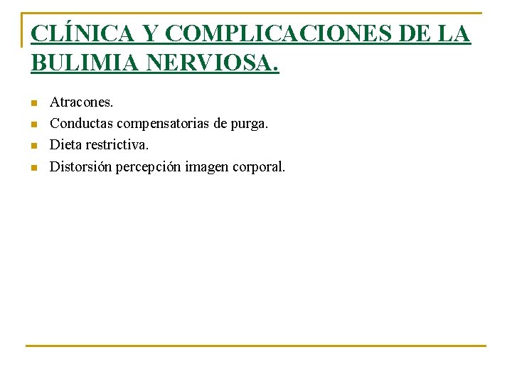 CLÍNICA Y COMPLICACIONES DE LA BULIMIA NERVIOSA. n n Atracones. Conductas compensatorias de purga.