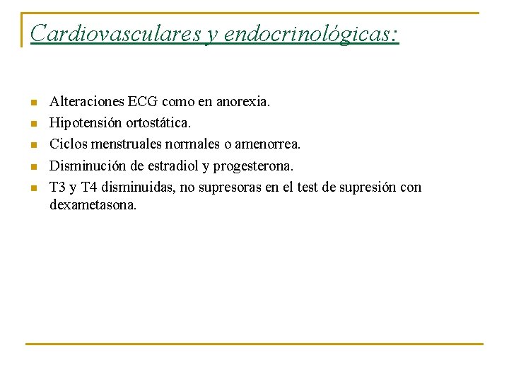 Cardiovasculares y endocrinológicas: n n n Alteraciones ECG como en anorexia. Hipotensión ortostática. Ciclos