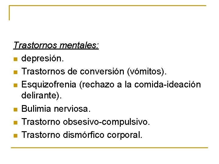 Trastornos mentales: n depresión. n Trastornos de conversión (vómitos). n Esquizofrenia (rechazo a la