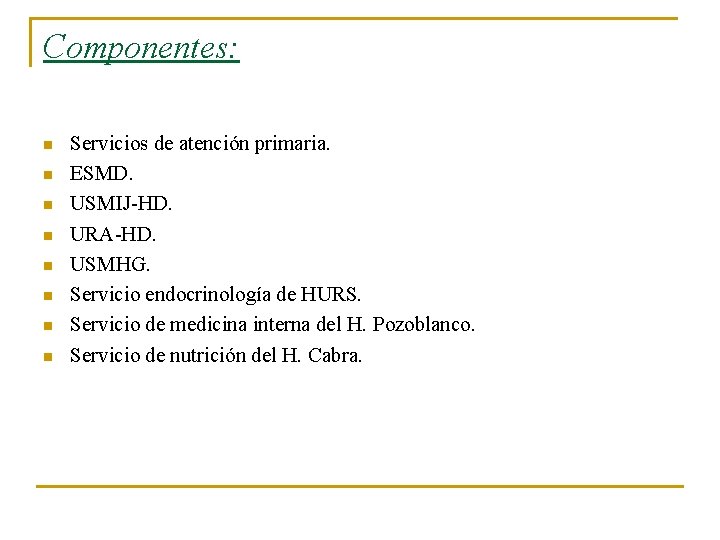 Componentes: n n n n Servicios de atención primaria. ESMD. USMIJ-HD. URA-HD. USMHG. Servicio