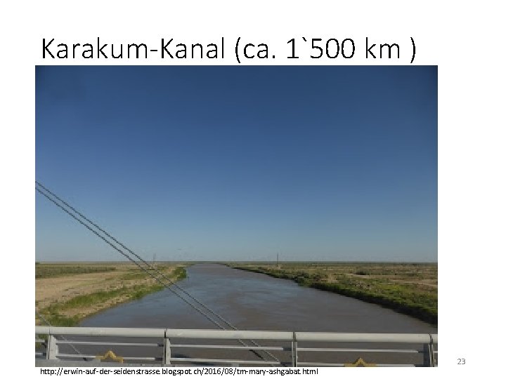Karakum-Kanal (ca. 1`500 km ) http: //erwin-auf-der-seidenstrasse. blogspot. ch/2016/08/tm-mary-ashgabat. html 23 