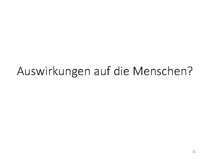 Auswirkungen auf die Menschen? 31 