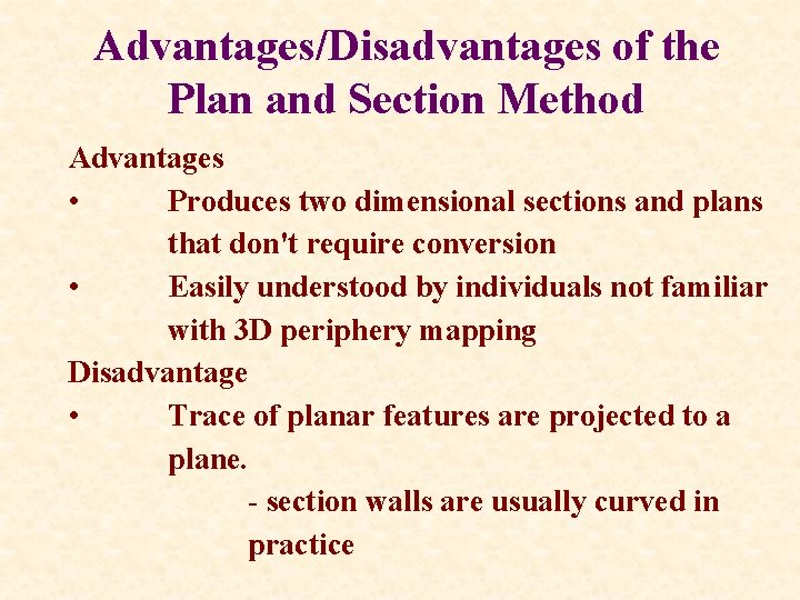 Advantages/Disadvantages of the Plan and Section Method Advantages • Produces two dimensional sections and