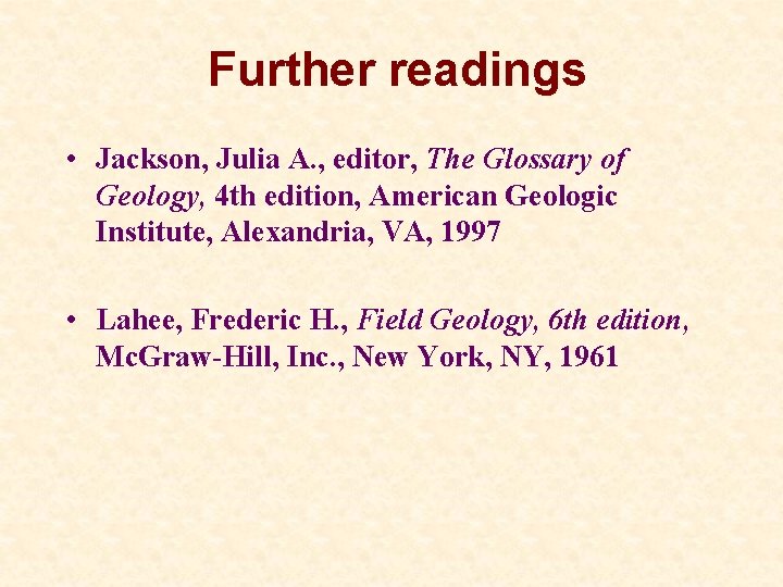 Further readings • Jackson, Julia A. , editor, The Glossary of Geology, 4 th