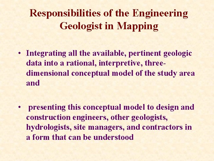 Responsibilities of the Engineering Geologist in Mapping • Integrating all the available, pertinent geologic