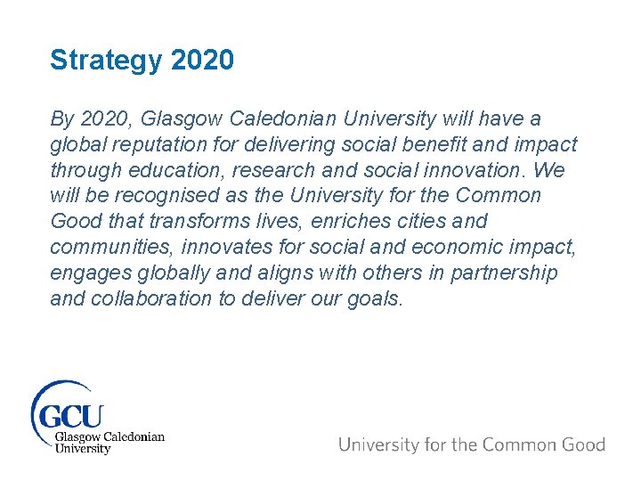 Strategy 2020 By 2020, Glasgow Caledonian University will have a global reputation for delivering