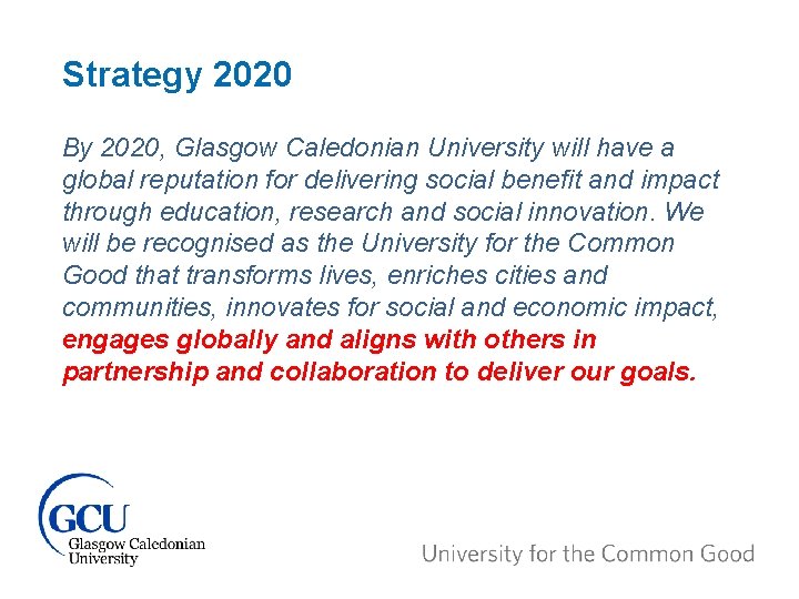 Strategy 2020 By 2020, Glasgow Caledonian University will have a global reputation for delivering