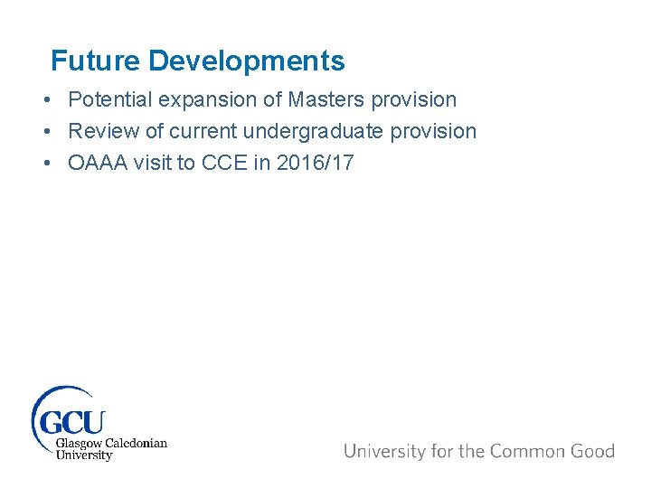 Future Developments • Potential expansion of Masters provision • Review of current undergraduate provision